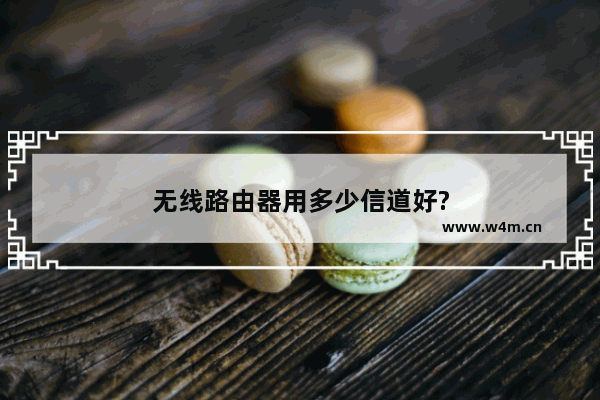 无线路由器用多少信道好?