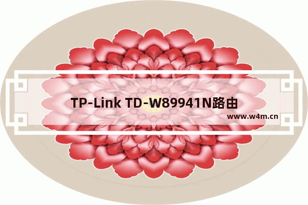 TP-Link TD-W89941N路由器V3.0一体机ADSL无线路由模式设置上网