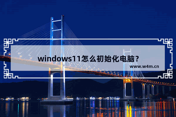 windows11怎么初始化电脑？