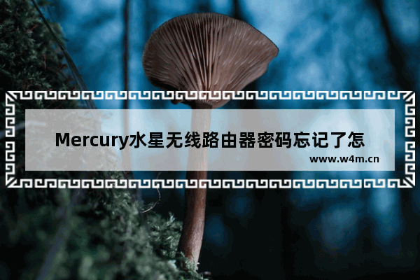 Mercury水星无线路由器密码忘记了怎么办？