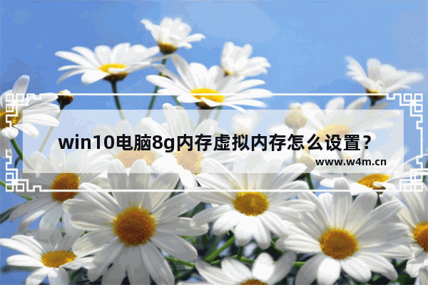 win10电脑8g内存虚拟内存怎么设置？