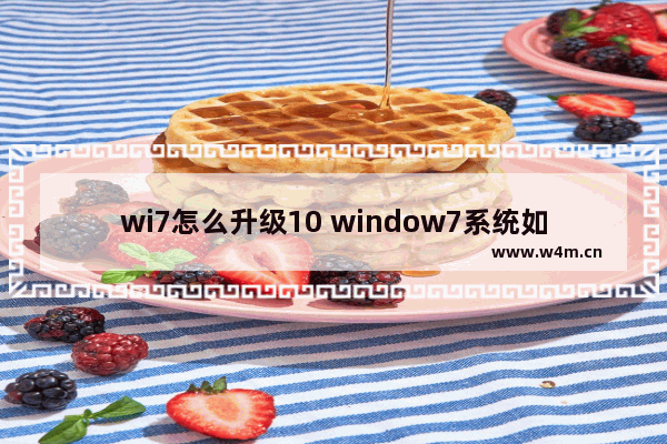 wi7怎么升级10 window7系统如何升级10