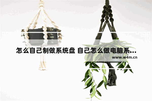 怎么自己制做系统盘 自己怎么做电脑系统盘