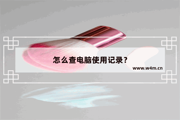 怎么查电脑使用记录？