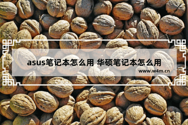 asus笔记本怎么用 华硕笔记本怎么用