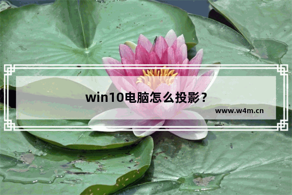 win10电脑怎么投影？