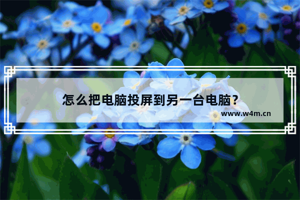 怎么把电脑投屏到另一台电脑？