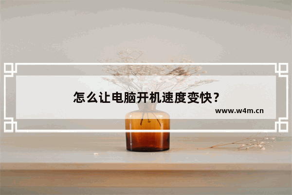 怎么让电脑开机速度变快？