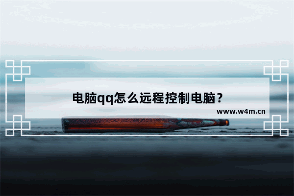 电脑qq怎么远程控制电脑？