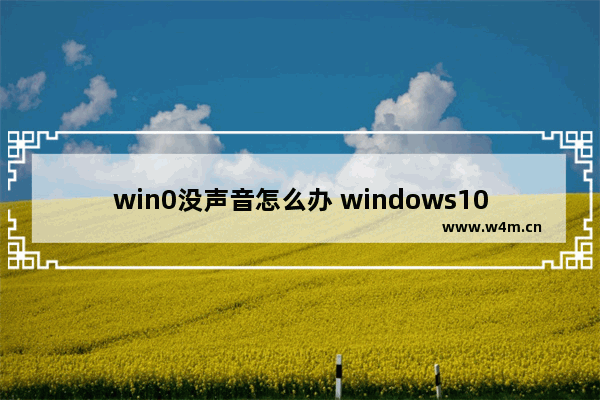 win0没声音怎么办 windows10没有声音怎么弄