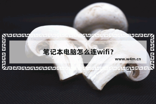 笔记本电脑怎么连wifi？