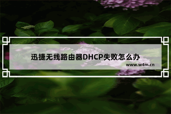 迅捷无线路由器DHCP失败怎么办