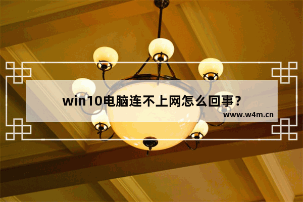 win10电脑连不上网怎么回事？