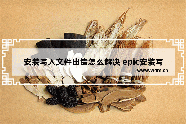 安装写入文件出错怎么解决 epic安装写入文件出错