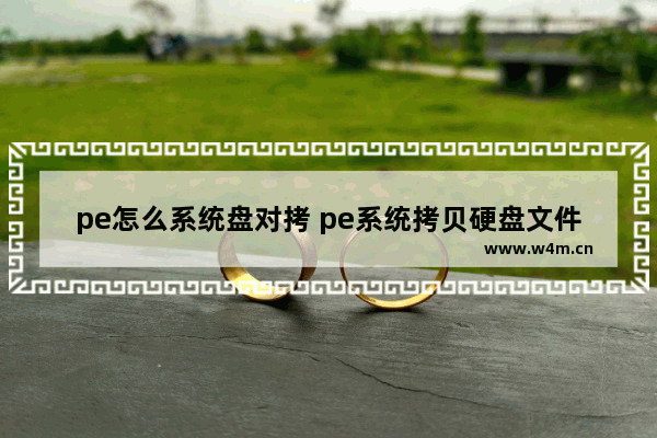 pe怎么系统盘对拷 pe系统拷贝硬盘文件