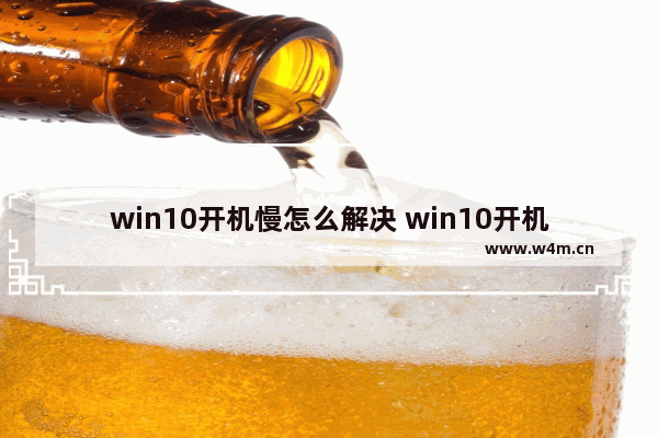 win10开机慢怎么解决 win10开机慢什么原因