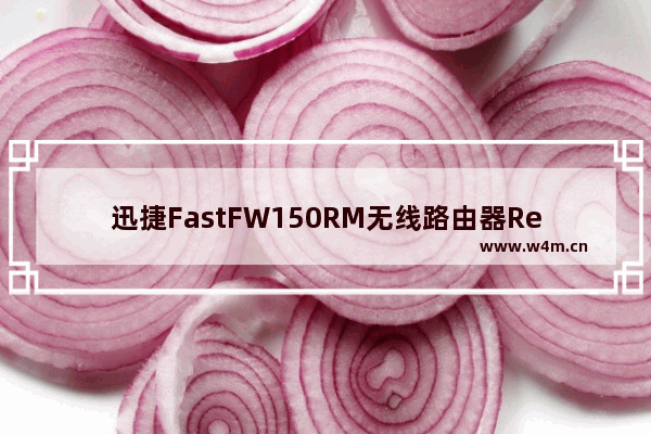 迅捷FastFW150RM无线路由器Repeater模式设置上网