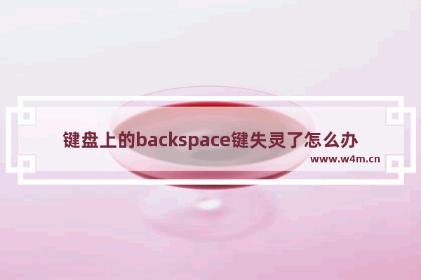 键盘上的backspace键失灵了怎么办？