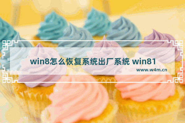 win8怎么恢复系统出厂系统 win81如何恢复系统