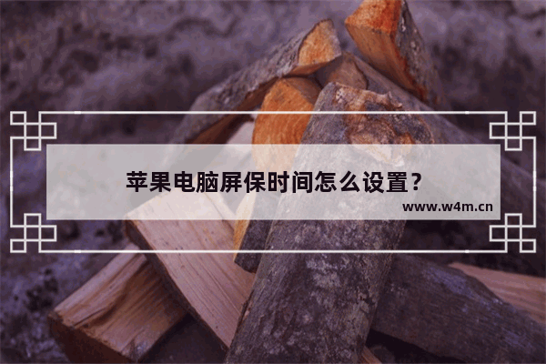 苹果电脑屏保时间怎么设置？