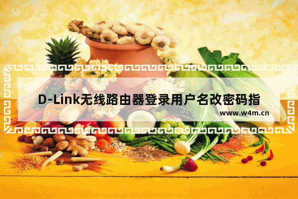 D-Link无线路由器登录用户名改密码指南