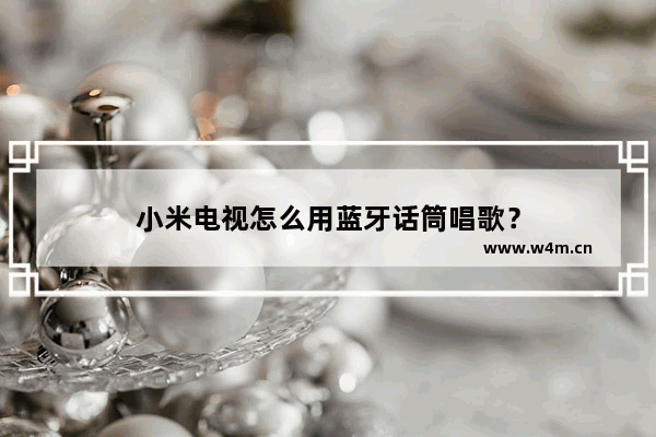 小米电视怎么用蓝牙话筒唱歌？