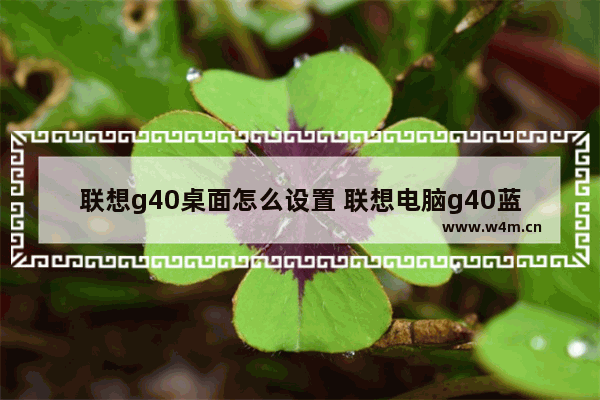 联想g40桌面怎么设置 联想电脑g40蓝牙怎么设置