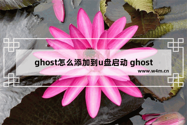 ghost怎么添加到u盘启动 ghost导入