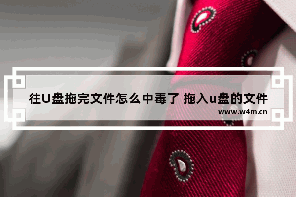 往U盘拖完文件怎么中毒了 拖入u盘的文件会自动消失