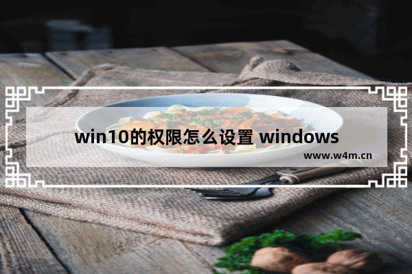 win10的权限怎么设置 windows10设置权限