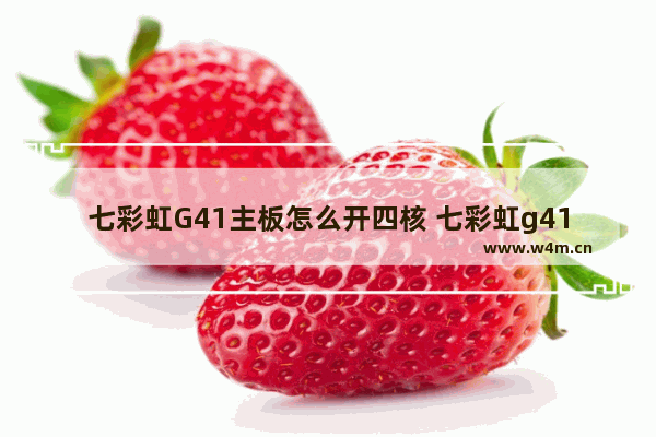 七彩虹G41主板怎么开四核 七彩虹g41d3主板说明