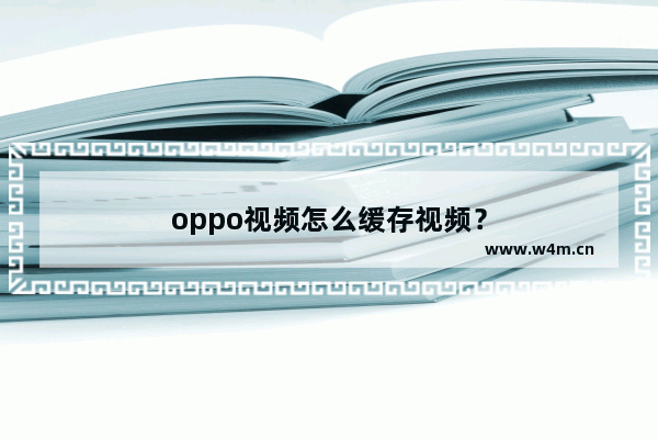 oppo视频怎么缓存视频？