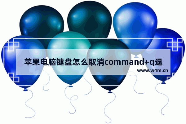 苹果电脑键盘怎么取消command+q退出程序？