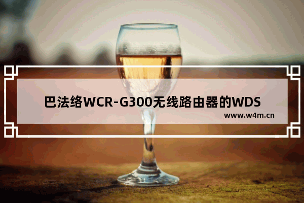 巴法络WCR-G300无线路由器的WDS设置方法【图解】