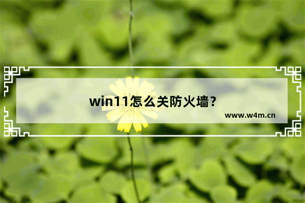 win11怎么关防火墙？