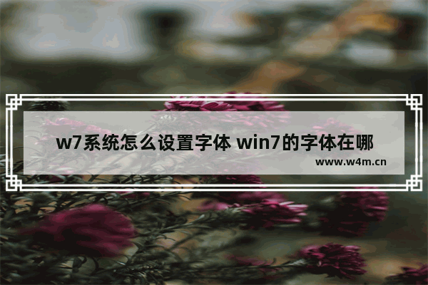 w7系统怎么设置字体 win7的字体在哪里设置