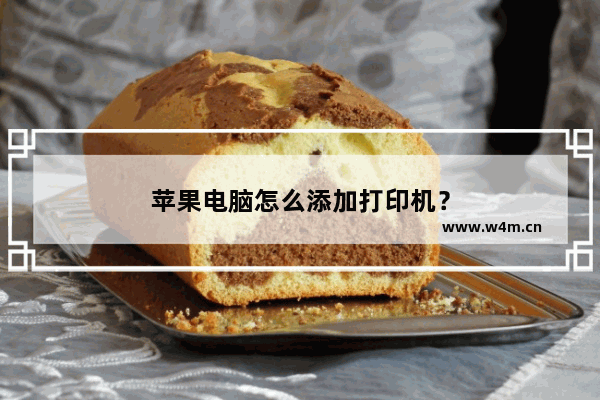 苹果电脑怎么添加打印机？