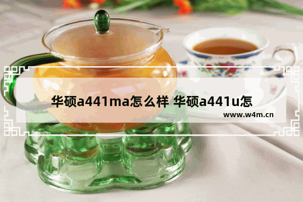 华硕a441ma怎么样 华硕a441u怎么样