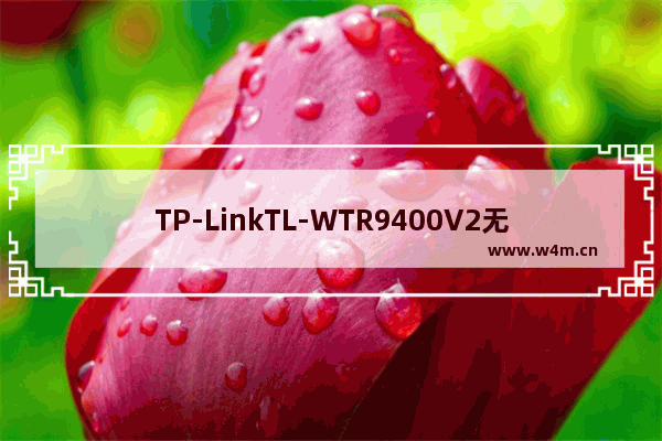 TP-LinkTL-WTR9400V2无线路由器当作无线交换机使用设置方法【图文】