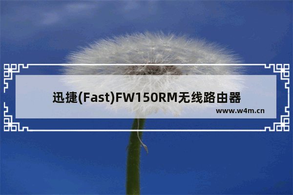 迅捷(Fast)FW150RM无线路由器Client模式设置上网