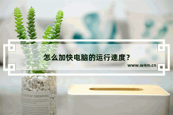 怎么加快电脑的运行速度？