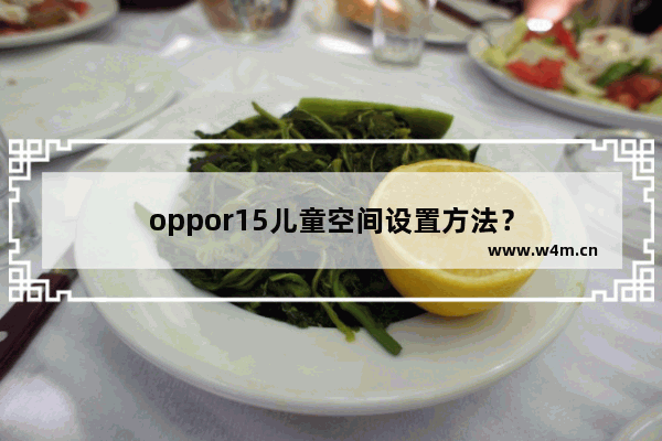 oppor15儿童空间设置方法？