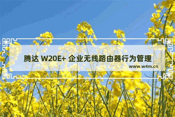 腾达 W20E+ 企业无线路由器行为管理设置指南