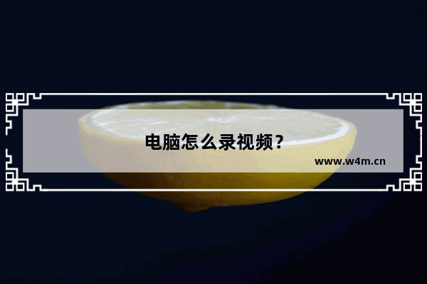 电脑怎么录视频？