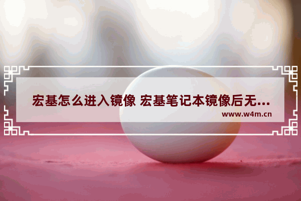 宏基怎么进入镜像 宏基笔记本镜像后无法安装系统