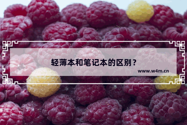 轻薄本和笔记本的区别？