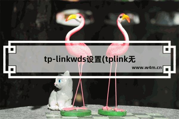 tp-linkwds设置(tplink无线路由设置)