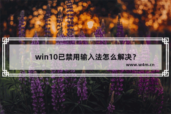 win10已禁用输入法怎么解决？