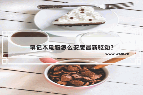 笔记本电脑怎么安装最新驱动？