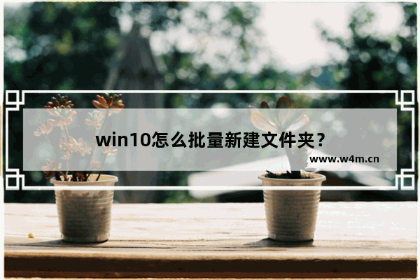 win10怎么批量新建文件夹？